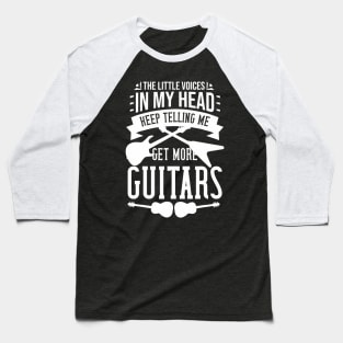 The Little Voices In My Head Keep Telling Me Get More Guitar Baseball T-Shirt